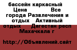 бассейн каркасный › Цена ­ 15 500 - Все города Развлечения и отдых » Активный отдых   . Дагестан респ.,Махачкала г.